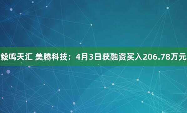 毅鸣天汇 美腾科技：4月3日获融资买入206.78万元